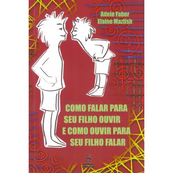 Como Falar Para Seu Filho Ouvir E Como Ouvir Para Seu Filho Falar