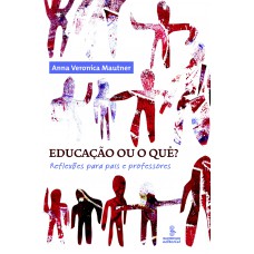 Educação Ou O Quê?: Reflexões Para Pais E Professores