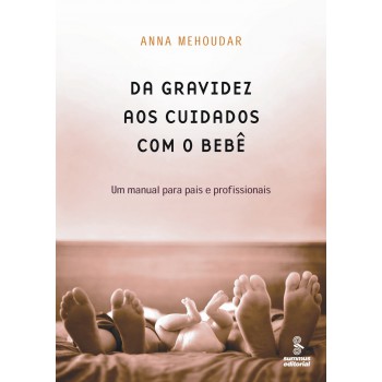 Da Gravidez Aos Cuidados Com O Bebê: Um Manual Para Pais E Profissionais