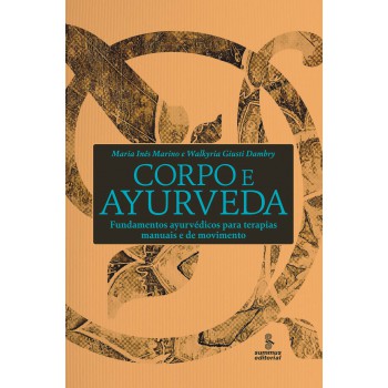 Corpo E Ayurveda: Fundamentos Ayurvédicos Para Terapias Manuais E De Movimento