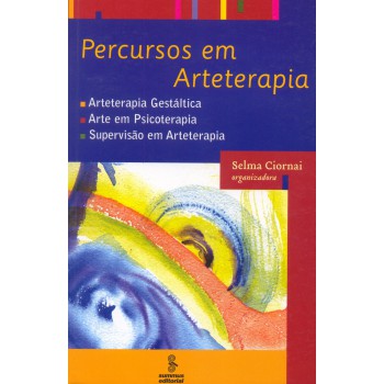 Percursos Em Arteterapia: Arteterapia Gestáltica, Arte Em Psicoterapia, Supervisão Em Arteterapia