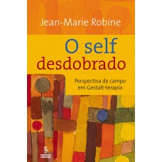 O Self Desdobrado: Perspectivas De Campo Em Gestalt-terapia