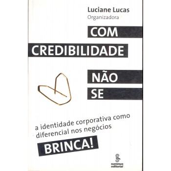 Com Credibilidade Não Se Brinca!: A Identidade Corporativa Como Diferencial Nos Negócios 