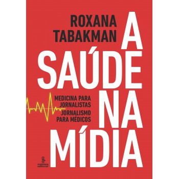 A Saúde Na Mídia: Medicina Para Jornalistas, Jornalismo Para Médicos