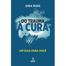 Do Trauma à Cura: Um Guia Para Você