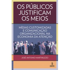 Os Públicos Justificam Os Meios: Mídias Customizadas E Comunicação Organizacional Na Economia Da Atenção