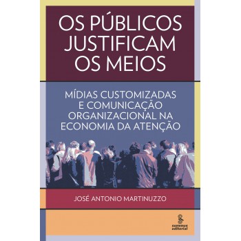 Os Públicos Justificam Os Meios: Mídias Customizadas E Comunicação Organizacional Na Economia Da Atenção