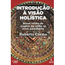 Introdução à Visão Holística: Breve Relato De Viagem Ao Velho Paradigma