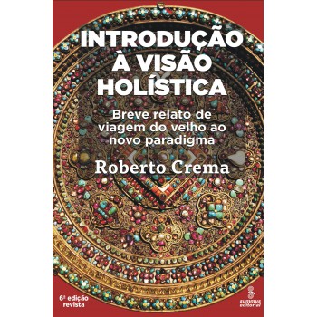 Introdução à Visão Holística: Breve Relato De Viagem Ao Velho Paradigma