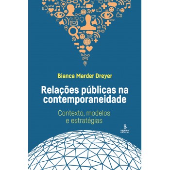 Relações Públicas Na Contemporaneidade: Contexto, Modelos E Estratégias