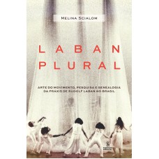 Laban Plural: Arte Do Movimento, Pesquisa E Genealogia Da Práxis De Rudolf Laban No Brasil