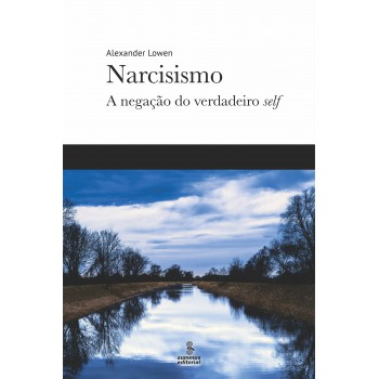 Narcisismo: A Negação Do Verdadeiro Self