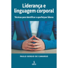 Liderança E Linguagem Corporal: Técnicas Para Identificar E Aperfeiçoar Líderes