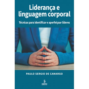 Liderança E Linguagem Corporal: Técnicas Para Identificar E Aperfeiçoar Líderes