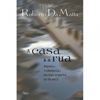 A Casa E A Rua: Espaço, Cidadania, Mulher E Morte No Brasil