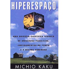 Hiperespaço: Uma Odisseia Científica Através De Universos Paralelos, Empenamentos Do Tempo E A Décima Dimensão