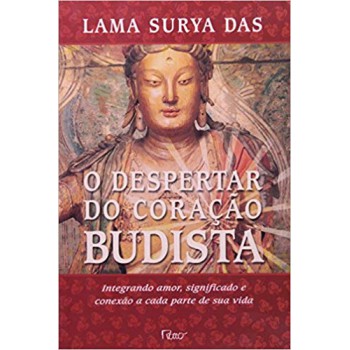 O Despertar Do Coração Budista: Intregrando Amor, Significado E Conexão A Cada Parte De Sua Vida