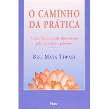 O Caminho Da Prática: A Cura Feminina Pela Alimentação, Pela Respiração E Pelo Som