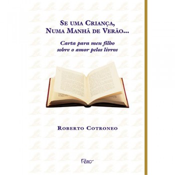 Se Uma Criança, Numa Manhã De Verão...: Carta Para Meu Filho Sobre O Meu Amor Pelos Livros