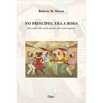 No Princípio, Era A Roda: Um Estudo Sobre Samba, Partido-alto E Outros Pagodes