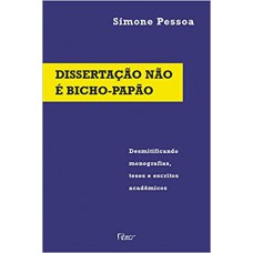 Dissertação Não é Bicho Papão: Desmitificando Monografias, Teses E Escritos Acadêmicos