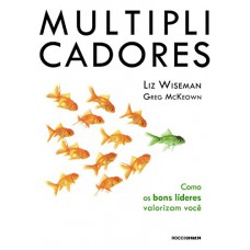 Multiplicadores: Como Os Bons Líderes Valorizam Você