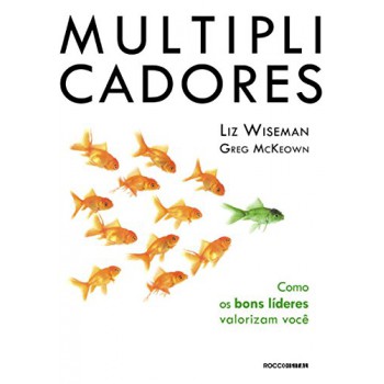 Multiplicadores: Como Os Bons Líderes Valorizam Você