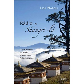 Radio Shangri-lá: O Que Aprendi No Butão, O Lugar Mais Feliz Do Mundo