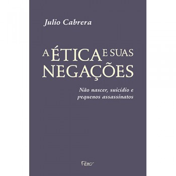 A ética E Suas Negações: Não Nascer, Suicídio E Pequenos Assassinatos