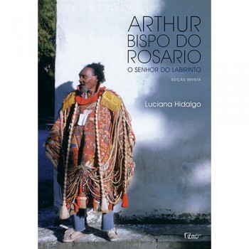 Arthur Bispo Do Rosario: O Senhor Do Labirinto