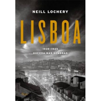 Lisboa: 1939-1945 - Guerra Nas Sombras