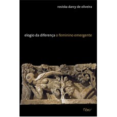 Elogio Da Diferença: O Feminino Emergente Elogio Da Diferença: O Feminino Emergente