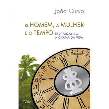 O Homem, A Mulher E O Tempo: Revitalizando A Chama Da Vida