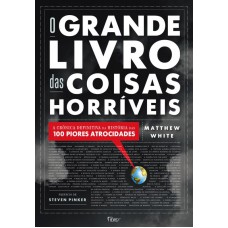 O Grande Livro Das Coisas Horríveis: A Crônica Definitiva Da História Das 100 Piores Atrocidades