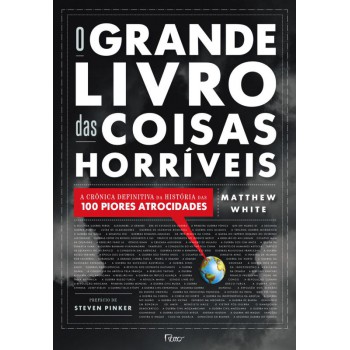 O Grande Livro Das Coisas Horríveis: A Crônica Definitiva Da História Das 100 Piores Atrocidades