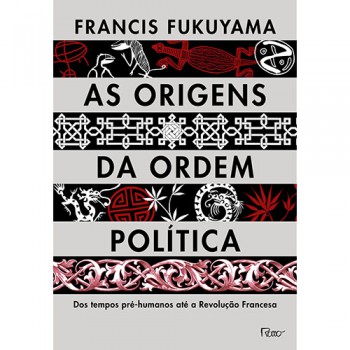 As Origens Da Ordem Política: Dos Tempos Pré-humanos Até A Revolução Francesa