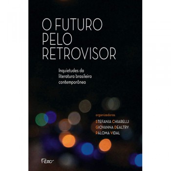 O Futuro Pelo Retrovisor: Inquietudes Da Literatura Brasileira Contemporânea