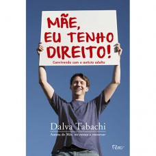 Mãe, Eu Tenho Direito!: Convivendo Com O Autista Adulto