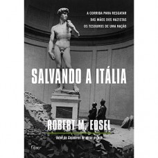 Salvando A Itália: A Corrida Para Resgatar Das Mãos Dos Nazistas Os Tesouros De Uma Nação