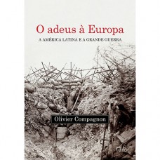 O Adeus à Europa: A América Latina E A Grande Guerra (argentina E Brasil, 1914-1939)