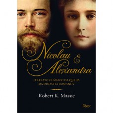 Nicolau E Alexandra: O Relato Clássico Da Queda Da Dinastia Romanov