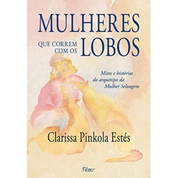 Mulheres que correm com os lobos: Mitos e histórias do arquétipo da Mulher Selvagem