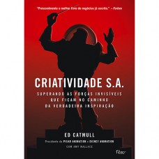 Criatividade S.a.: Superando As Forças Invisíveis Que Ficam No Caminho Da Verdadeira Inspiração