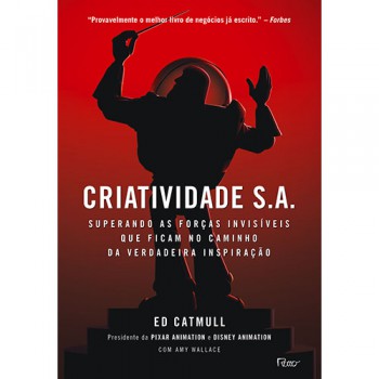 Criatividade S.a.: Superando As Forças Invisíveis Que Ficam No Caminho Da Verdadeira Inspiração