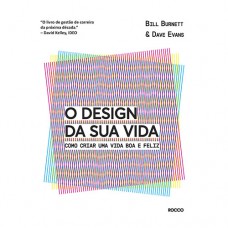 O Design Da Sua Vida: Como Criar Uma Vida Boa E Feliz