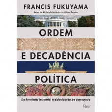 Ordem E Decadência Política: Da Revolução Industrial à Globalização Da Democracia