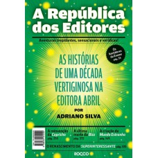 A República Dos Editores: As Histórias De Uma Década Vertiginosa Na Editora Abril