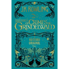 Animais Fantásticos: Os Crimes De Grindelwald: O Roteiro Original