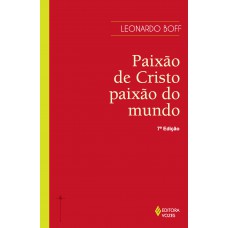 Paixão De Cristo, Paixão Do Mundo: Os Fatos, As Interpretações E O Significado Ontem E Hoje