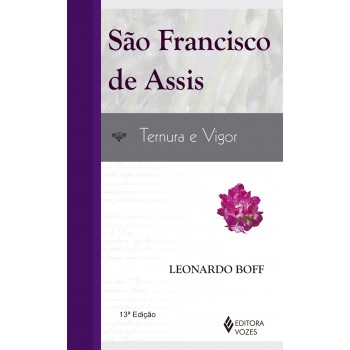 São Francisco De Assis: Ternura E Vigor: Uma Leitura A Partir Dos Pobres